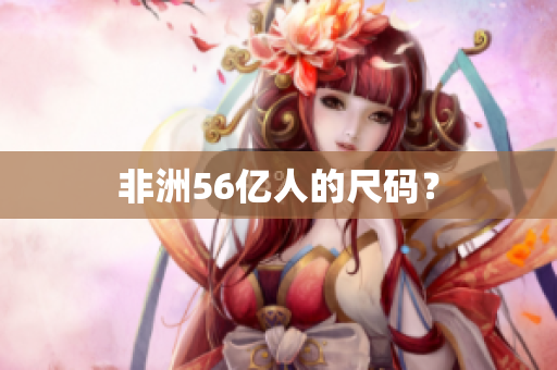 非洲56亿人的尺码？