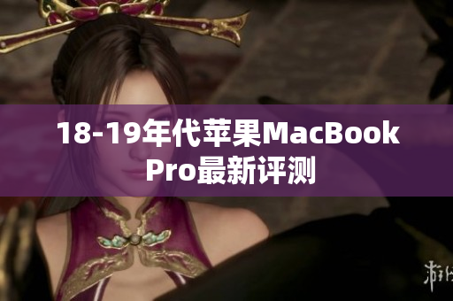 18-19年代苹果MacBook Pro最新评测