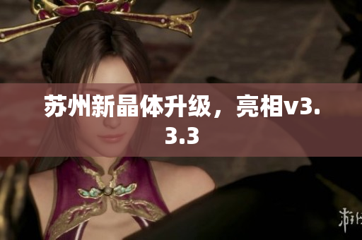 苏州新晶体升级，亮相v3.3.3