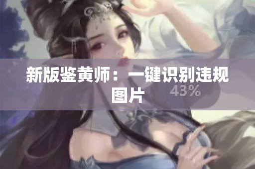 新版鉴黄师：一键识别违规图片