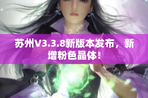 苏州V3.3.8新版本发布，新增粉色晶体！