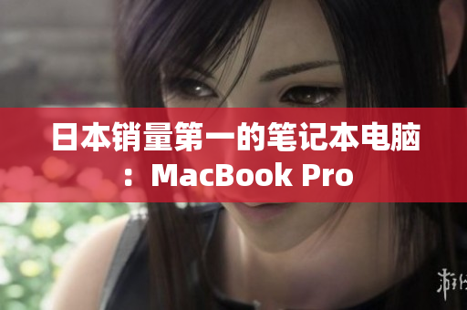 日本销量第一的笔记本电脑：MacBook Pro