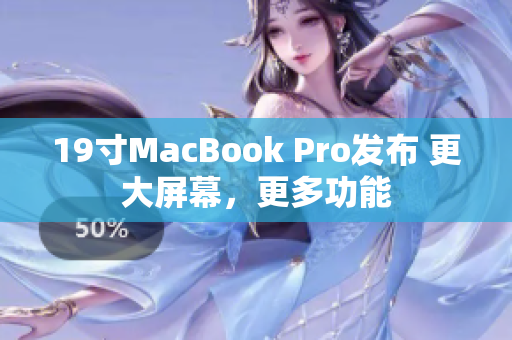 19寸MacBook Pro发布 更大屏幕，更多功能