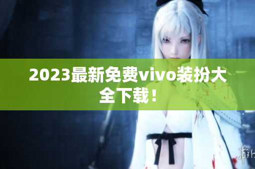 2023最新免费vivo装扮大全下载！