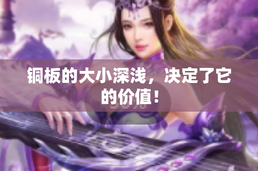铜板的大小深浅，决定了它的价值！