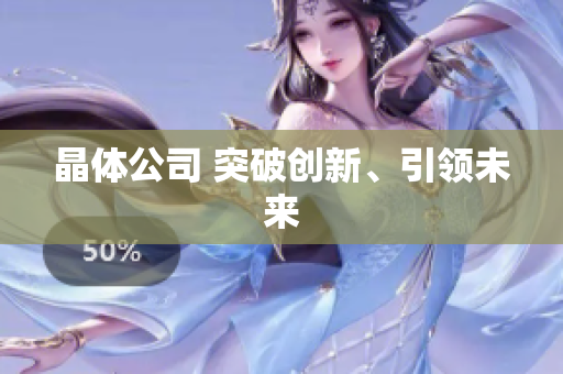 晶体公司 突破创新、引领未来