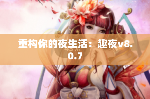 重构你的夜生活：趣夜v8.0.7