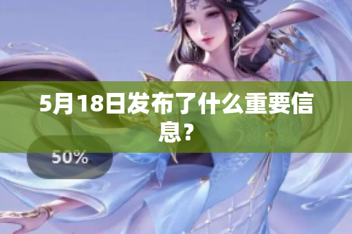5月18日发布了什么重要信息？