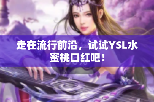 走在流行前沿，试试YSL水蜜桃口红吧！