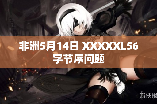 非洲5月14日 XXXXXL56字节序问题