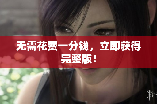 无需花费一分钱，立即获得完整版！