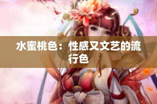 水蜜桃色：性感又文艺的流行色