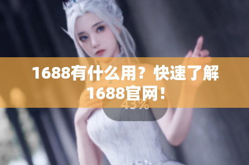 1688有什么用？快速了解1688官网！