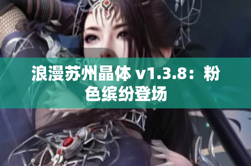 浪漫苏州晶体 v1.3.8：粉色缤纷登场