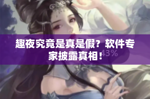 趣夜究竟是真是假？软件专家披露真相！