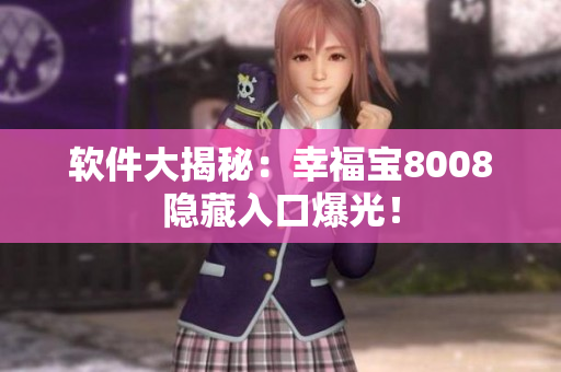 软件大揭秘：幸福宝8008隐藏入口爆光！