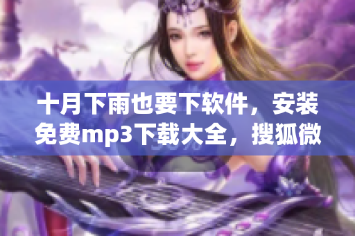 十月下雨也要下软件，安装免费mp3下载大全，搜狐微下一秒！
