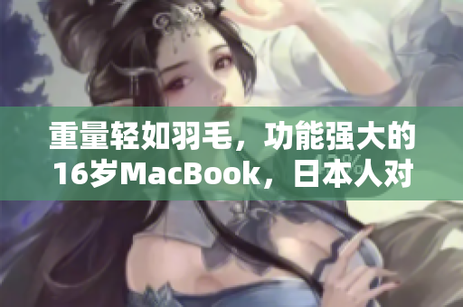 重量轻如羽毛，功能强大的16岁MacBook，日本人对它的评价让人惊喜