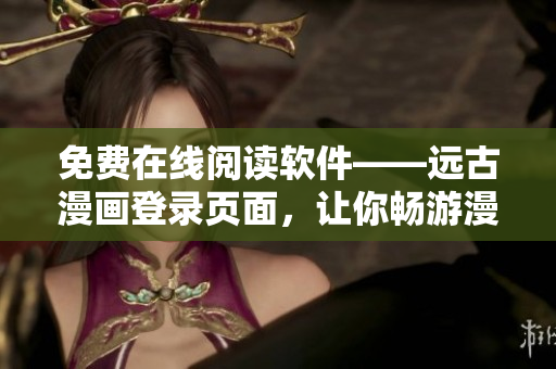 免费在线阅读软件——远古漫画登录页面，让你畅游漫画世界！