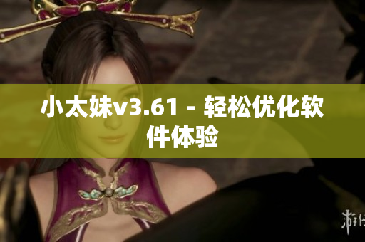小太妹v3.61 - 轻松优化软件体验