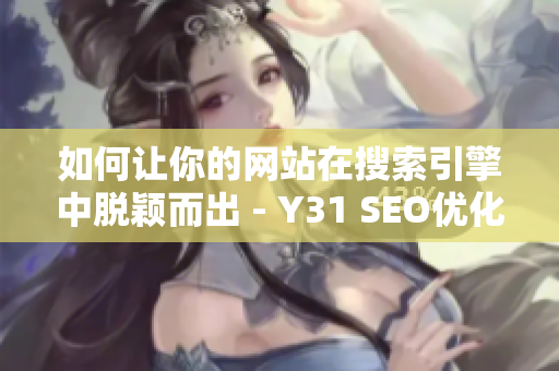 如何让你的网站在搜索引擎中脱颖而出 - Y31 SEO优化指南