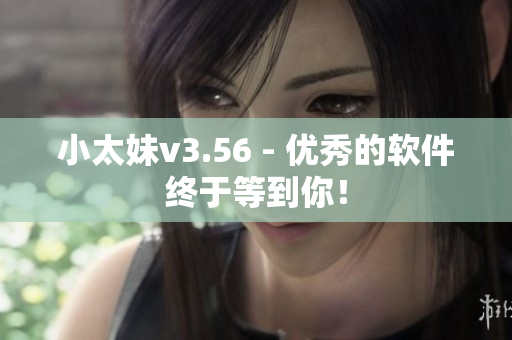 小太妹v3.56 - 优秀的软件终于等到你！