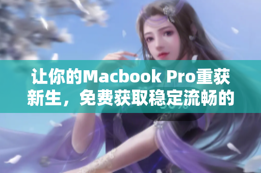让你的Macbook Pro重获新生，免费获取稳定流畅的性能！