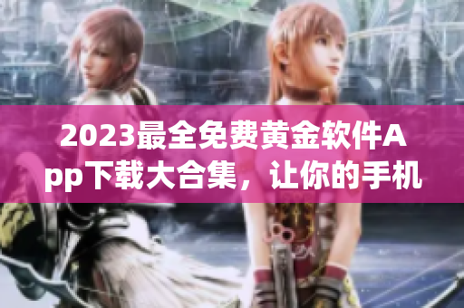 2023最全免费黄金软件App下载大合集，让你的手机更加智能
