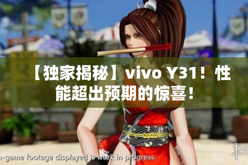 【独家揭秘】vivo Y31！性能超出预期的惊喜！
