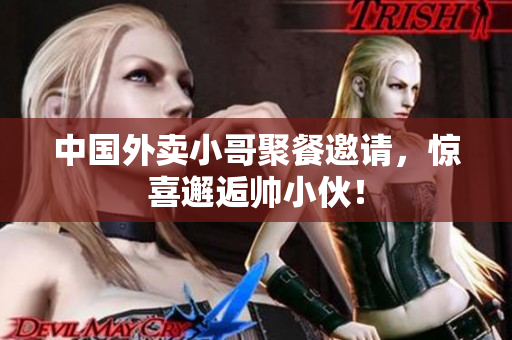 中国外卖小哥聚餐邀请，惊喜邂逅帅小伙！