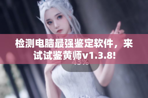 检测电脑最强鉴定软件，来试试鉴黄师v1.3.8!