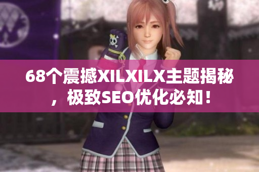 68个震撼XILXILX主题揭秘，极致SEO优化必知！