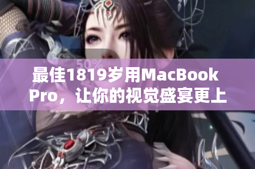 最佳1819岁用MacBook Pro，让你的视觉盛宴更上一层楼