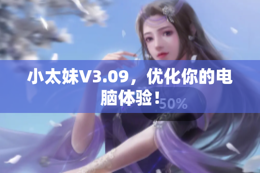 小太妹V3.09，优化你的电脑体验！