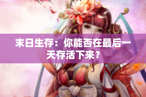 末日生存：你能否在最后一天存活下来？