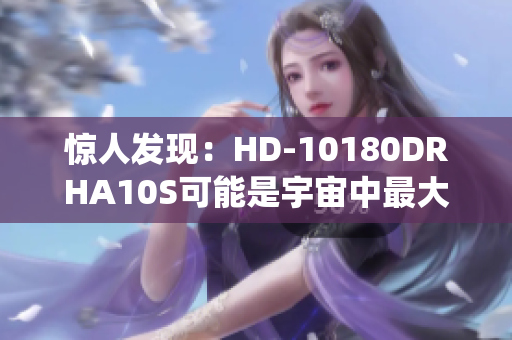 惊人发现：HD-10180DRHA10S可能是宇宙中最大行星系统之一！