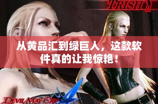 从黄品汇到绿巨人，这款软件真的让我惊艳！