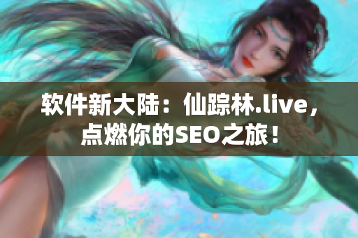 软件新大陆：仙踪林.live，点燃你的SEO之旅！