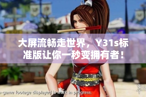 大屏流畅走世界，Y31s标准版让你一秒变拥有者！