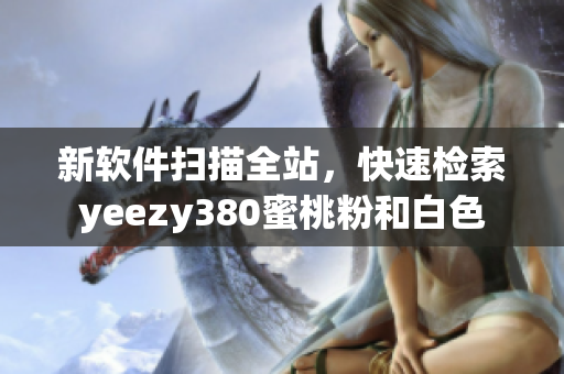 新软件扫描全站，快速检索yeezy380蜜桃粉和白色