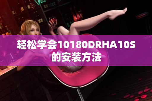 轻松学会10180DRHA10S的安装方法