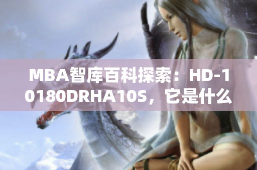 MBA智库百科探索：HD-10180DRHA10S，它是什么？