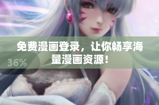免费漫画登录，让你畅享海量漫画资源！