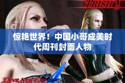 惊艳世界！中国小哥成美时代周刊封面人物