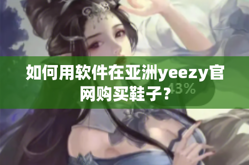 如何用软件在亚洲yeezy官网购买鞋子？