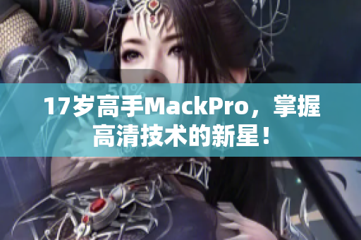 17岁高手MackPro，掌握高清技术的新星！
