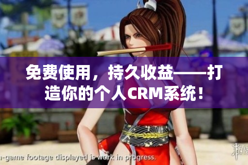 免费使用，持久收益——打造你的个人CRM系统！
