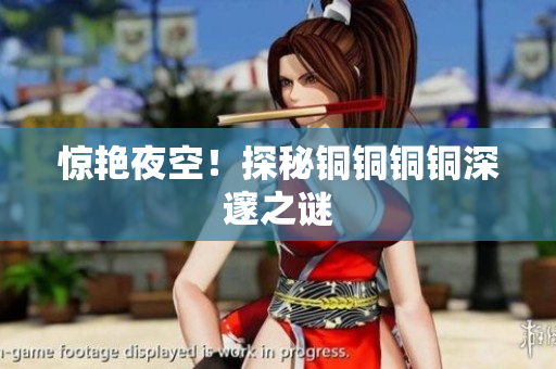 惊艳夜空！探秘铜铜铜铜深邃之谜