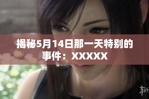 揭秘5月14日那一天特别的事件：XXXXX