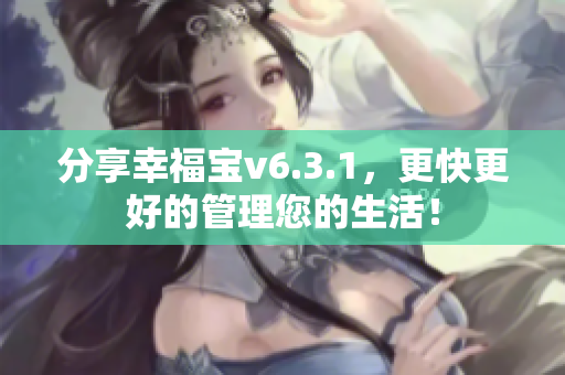 分享幸福宝v6.3.1，更快更好的管理您的生活！